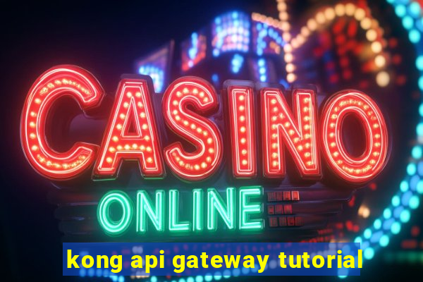 kong api gateway tutorial